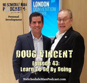 Episode 43: Learn to Do By Doing - Doug Vincent | No Schedule Man Podcast