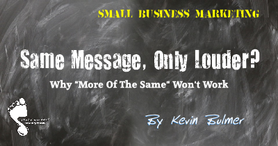 Why More Of The Same Won't Work in Small Business Marketing 