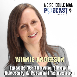 Thriving Through Adversity & Personal Reinvention - Winnie Anderson | Journeys with the No Schedule Man Podcast, Ep. 16