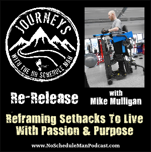 Reframing Setbacks To Live With Passion & Purpose – Mike Mulligan (Re-Release) | Journeys with the No Schedule Man