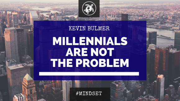 Millennials Are Not The Problem | Kevin Bulmer Mindset Coaching