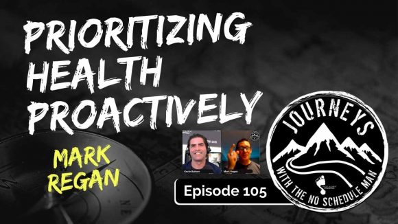 Proactively Prioritizing Health - Mark Regan | Journeys with the No Schedule Man, Ep. 105