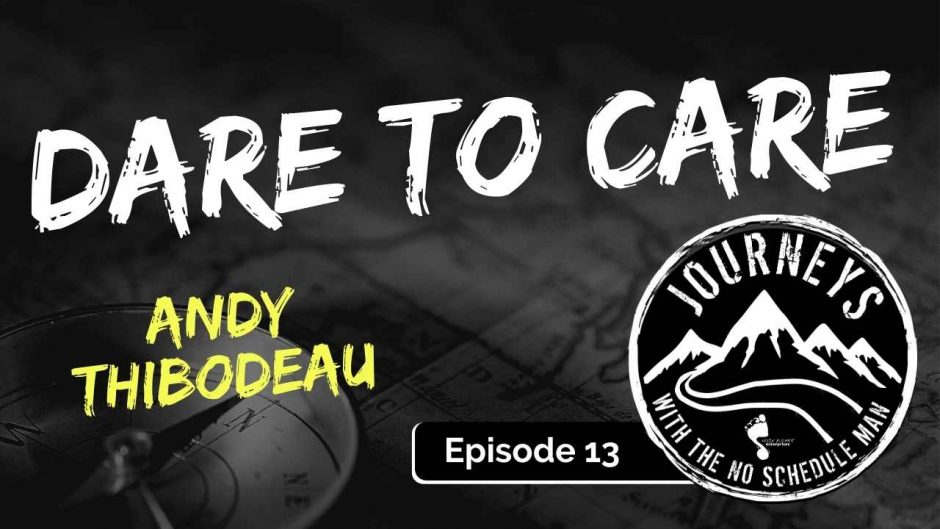 Dare to Care - Andy Thibodeau | Journeys with the No Schedule Man, Ep. 13