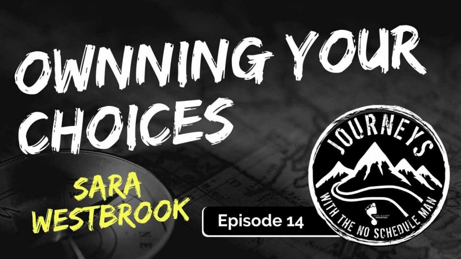 Owning Your Choices - Sara Westbrook | Journeys with the No Schedule Man, Ep. 14