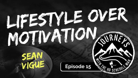 Sean Vigue on Lifestyle Over Motivation | Journeys with the No Schedule Man, Ep. 15