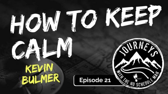 How To Keep Calm | Journeys with the No Schedule Man, Ep. 21