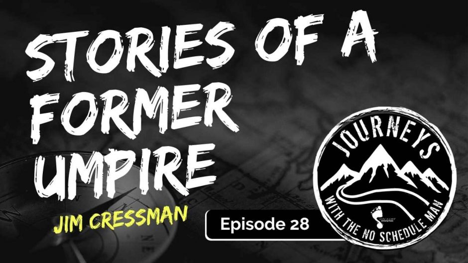 Stories of a Former Umpire - Jim Cressman | Journeys with the No Schedule Man, Ep. 28