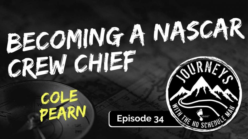 Cole Pearn on Becoming a NASCAR Crew Chief | Journeys with the No Schedule Man Podcast, Ep. 34