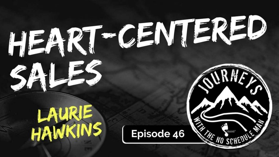 Heart-Centered Sales - Laurie Hawkins | Journeys with the No Schedule Man, Ep. 46