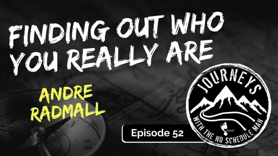 Finding Out Who You Really Are – Andre Radmall | Journeys with the No Schedule Man, Ep. 52