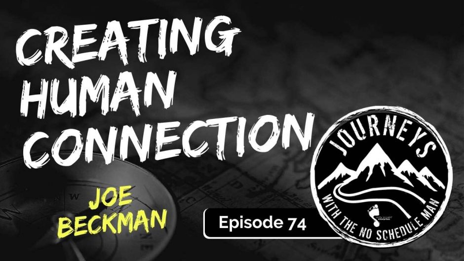 Creating Human Connection - Joe Beckman | Journeys with the No Schedule Man, Ep. 74