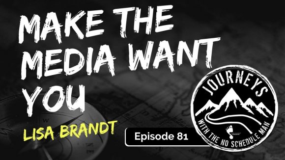 Make The Media Want You - Lisa Brandt | Journeys with the No Schedule Man, Ep. 81