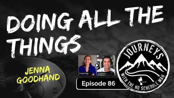 Doing All The Things - Jenna Goodhand | Journeys with the No Schedule Man, Ep. 86