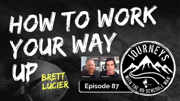 How To Work Your Way Up - Brett Lucier | Jpurneys with the No Schedule Man, Ep. 87