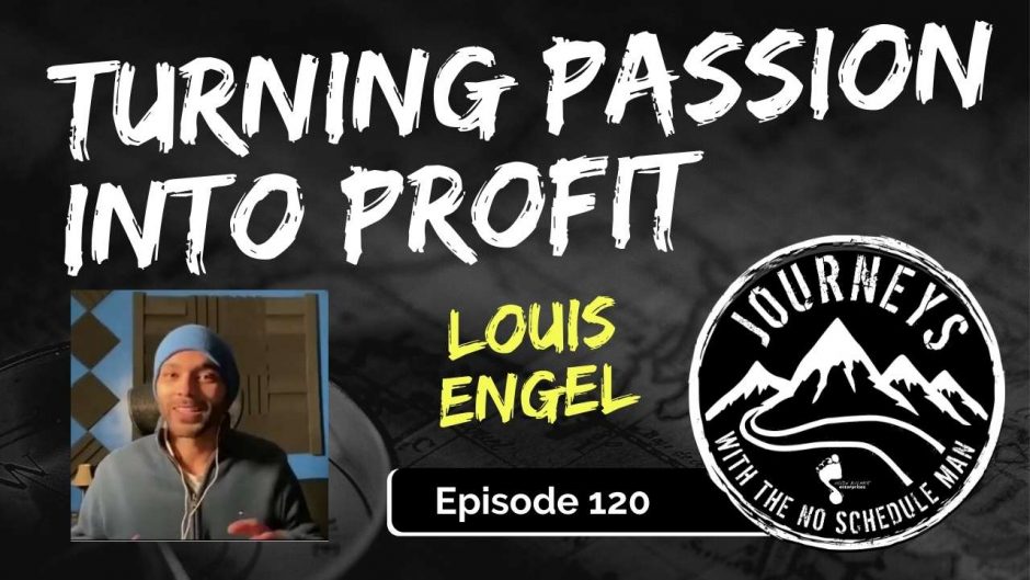Turning Passion Into Profit - Louis Engel | Journeys with the No Schedule Man, Ep. 120
